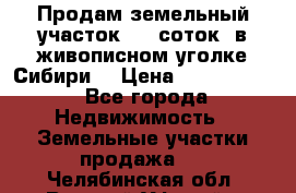 Продам земельный участок (40 соток) в живописном уголке Сибири. › Цена ­ 1 000 000 - Все города Недвижимость » Земельные участки продажа   . Челябинская обл.,Верхний Уфалей г.